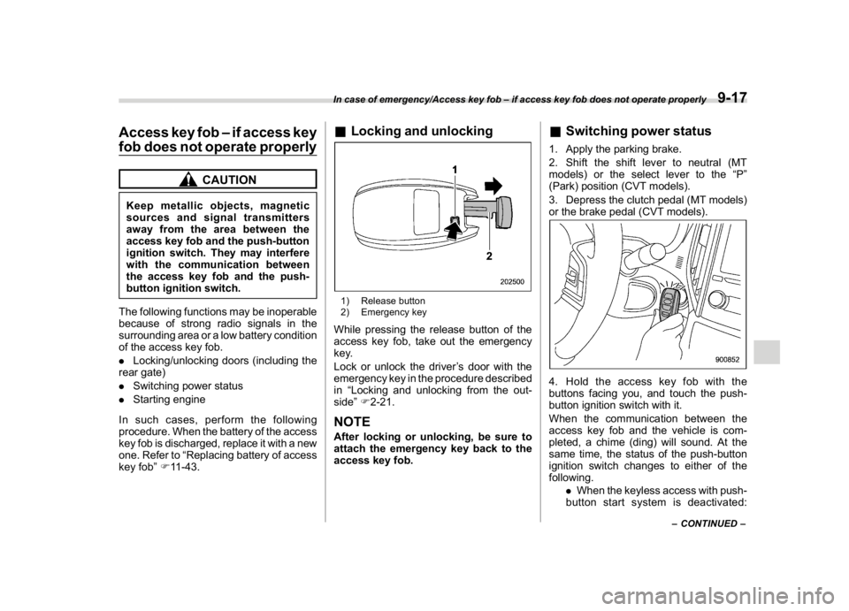 SUBARU CROSSTREK 2018 Owners Manual (381,1)
北米Model "A1320BE-C" EDITED: 2017/ 10/ 10
Access key fob–if access key
fob does not operate properly
CAUTION
Keep metallic objects, magnetic
sources and signal transmitters
away from the SUBARU CROSSTREK 2018 Owners Manual (381,1)
北米Model "A1320BE-C" EDITED: 2017/ 10/ 10
Access key fob–if access key
fob does not operate properly
CAUTION
Keep metallic objects, magnetic
sources and signal transmitters
away from the