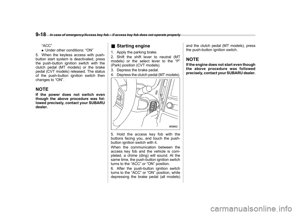 SUBARU CROSSTREK 2018 Owners Manual (382,1)
北米Model "A1320BE-C" EDITED: 2017/ 10/ 10
“ACC”
.Under other conditions:“ON”
5. When the keyless access with push-
button start system is deactivated, press
the push-button ignition SUBARU CROSSTREK 2018 Owners Manual (382,1)
北米Model "A1320BE-C" EDITED: 2017/ 10/ 10
“ACC”
.Under other conditions:“ON”
5. When the keyless access with push-
button start system is deactivated, press
the push-button ignition