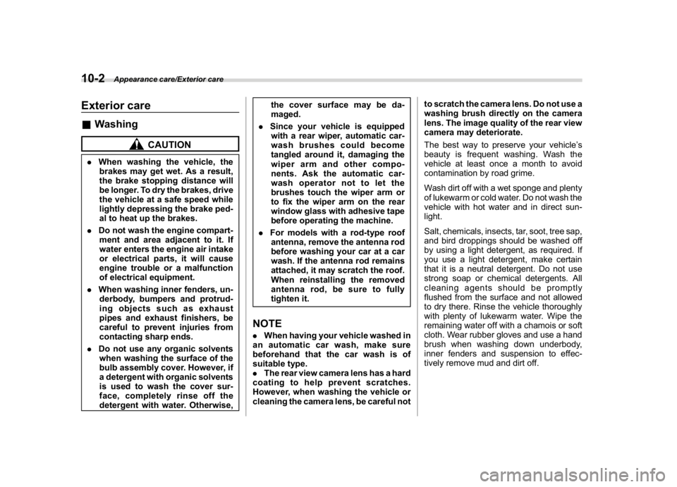 SUBARU CROSSTREK 2018 Owners Manual (388,1)
北米Model "A1320BE-C" EDITED: 2017/ 10/ 10
Exterior care&Washing
CAUTION
.When washing the vehicle, the
brakes may get wet. As a result,
the brake stopping distance will
be longer. To dry th SUBARU CROSSTREK 2018 Owners Manual (388,1)
北米Model "A1320BE-C" EDITED: 2017/ 10/ 10
Exterior care&Washing
CAUTION
.When washing the vehicle, the
brakes may get wet. As a result,
the brake stopping distance will
be longer. To dry th
