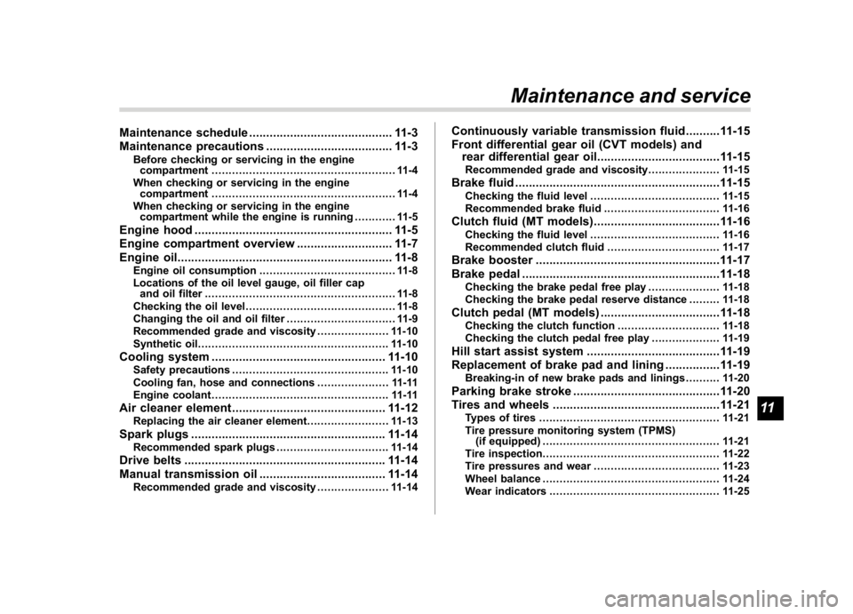 SUBARU CROSSTREK 2018 Owners Manual (395,1)
北米Model "A1320BE-C" EDITED: 2017/ 10/ 10
Maintenance schedule.......................................... 11-3
Maintenance precautions..................................... 11-3
Before checki SUBARU CROSSTREK 2018 Owners Manual (395,1)
北米Model "A1320BE-C" EDITED: 2017/ 10/ 10
Maintenance schedule.......................................... 11-3
Maintenance precautions..................................... 11-3
Before checki