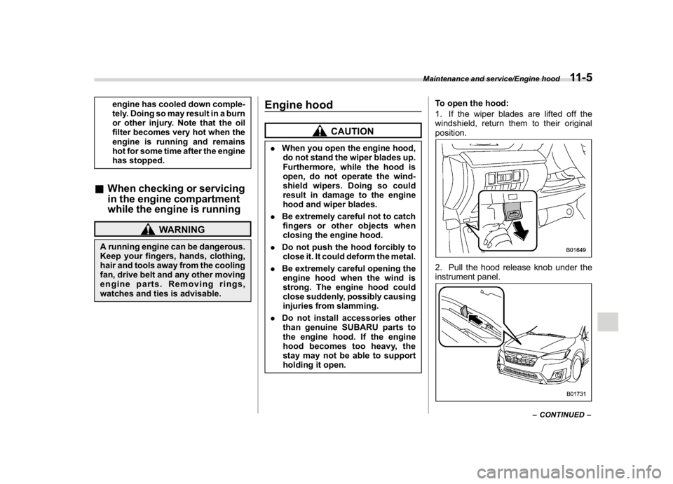 SUBARU CROSSTREK 2018  Owners Manual (399,1)
北米Model "A1320BE-C" EDITED: 2017/ 10/ 10
engine has cooled down comple-
tely. Doing so may result in a burn
or other injury. Note that the oil
filter becomes very hot when the
engine is ru