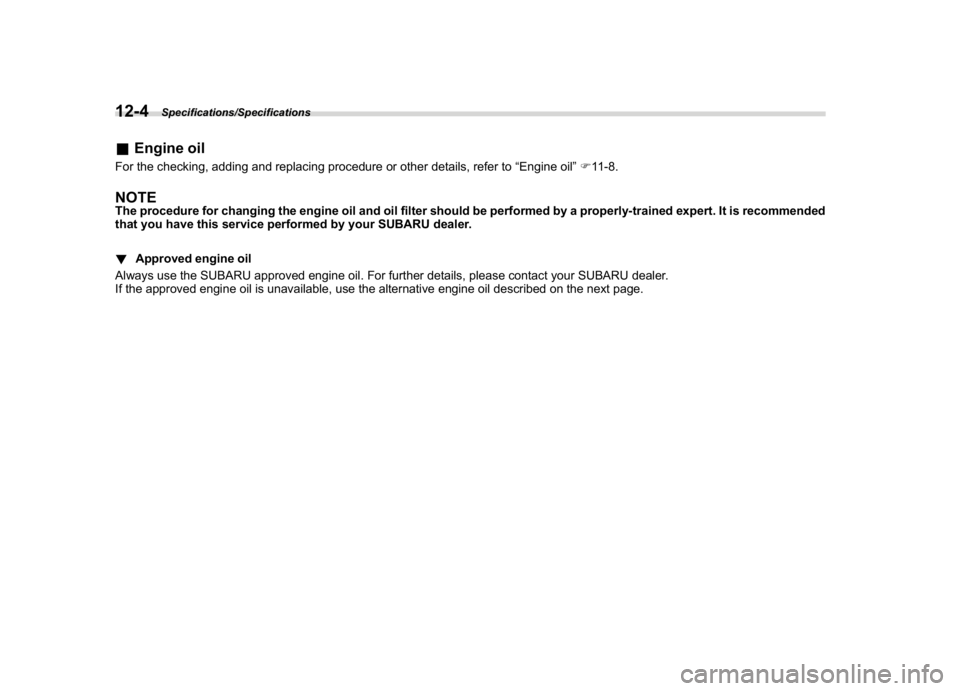 SUBARU CROSSTREK 2018  Owners Manual (444,1)
北米Model "A1320BE-C" EDITED: 2017/ 10/ 10
&Engine oilFor the checking, adding and replacing procedure or other details, refer to“Engine oil”F11-8.NOTEThe procedure for changing the engi