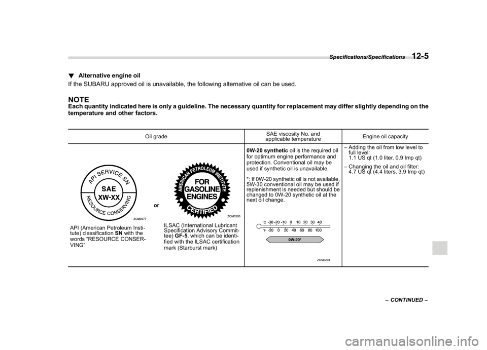 SUBARU CROSSTREK 2018  Owners Manual (445,1)
北米Model "A1320BE-C" EDITED: 2017/ 10/ 10
!Alternative engine oil
If the SUBARU approved oil is unavailable, the following alternative oil can be used.NOTEEach quantity indicated here is on