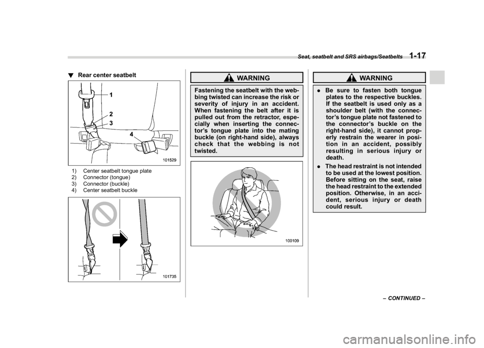 SUBARU CROSSTREK 2018 Service Manual (47,1)
北米Model "A1320BE-C" EDITED: 2017/ 10/ 10
!Rear center seatbelt1) Center seatbelt tongue plate
2) Connector (tongue)
3) Connector (buckle)
4) Center seatbelt buckle
WARNING
Fastening the sea SUBARU CROSSTREK 2018 Service Manual (47,1)
北米Model "A1320BE-C" EDITED: 2017/ 10/ 10
!Rear center seatbelt1) Center seatbelt tongue plate
2) Connector (tongue)
3) Connector (buckle)
4) Center seatbelt buckle
WARNING
Fastening the sea