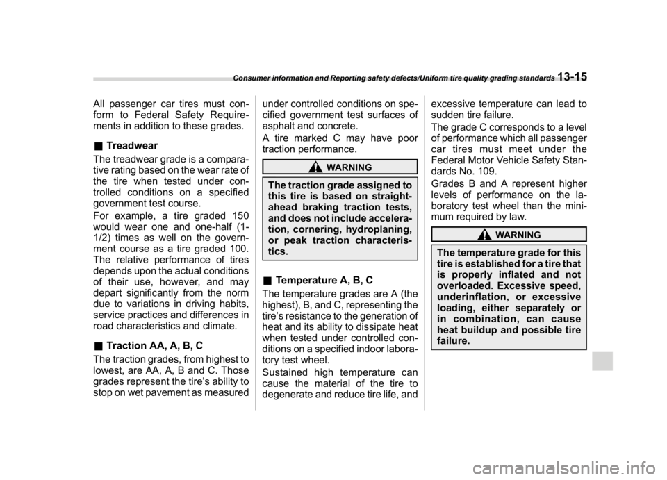 SUBARU CROSSTREK 2018  Owners Manual (475,1)
北米Model "A1320BE-C" EDITED: 2017/ 10/ 10
All passenger car tires must con-
form to Federal Safety Require-
ments in addition to these grades.&TreadwearThe treadwear grade is a compara-
tiv