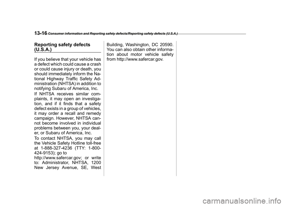SUBARU CROSSTREK 2018  Owners Manual (476,1)
北米Model "A1320BE-C" EDITED: 2017/ 10/ 10
Reporting safety defects
(U.S.A.)If you believe that your vehicle has
a defect which could cause a crash
or could cause injury or death, you
should