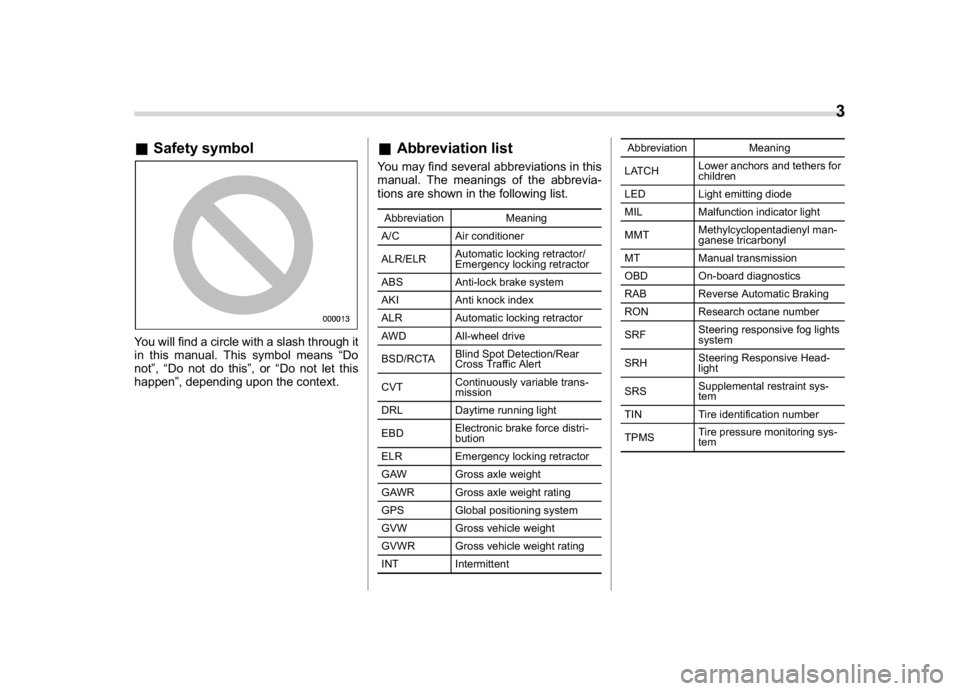 SUBARU CROSSTREK 2018  Owners Manual (5,1)
北米Model "A1320BE-C" EDITED: 2017/ 10/ 10
&Safety symbolYou will find a circle with a slash through it
in this manual. This symbol means“Do
not”,“Do not do this”,or“Do not let this
