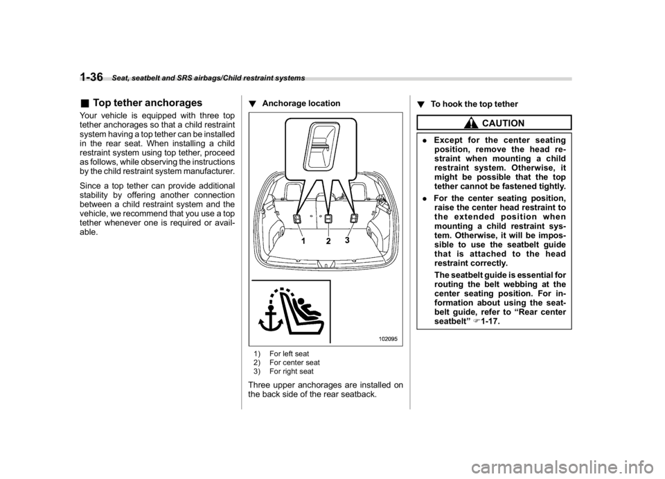 SUBARU CROSSTREK 2018 Repair Manual (66,1)
北米Model "A1320BE-C" EDITED: 2017/ 10/ 10
&Top tether anchoragesYour vehicle is equipped with three top
tether anchorages so that a child restraint
system having a top tether can be installe