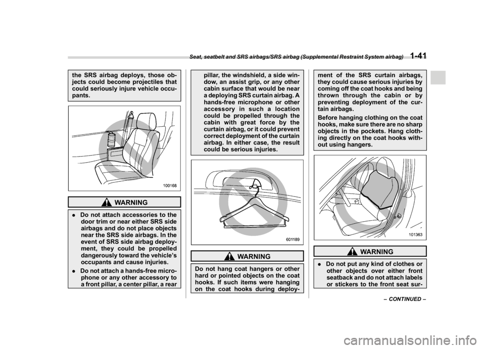 SUBARU CROSSTREK 2018 Repair Manual (71,1)
北米Model "A1320BE-C" EDITED: 2017/ 10/ 10
the SRS airbag deploys, those ob-
jects could become projectiles that
could seriously injure vehicle occu-
pants.
WARNING
.Do not attach accessories
