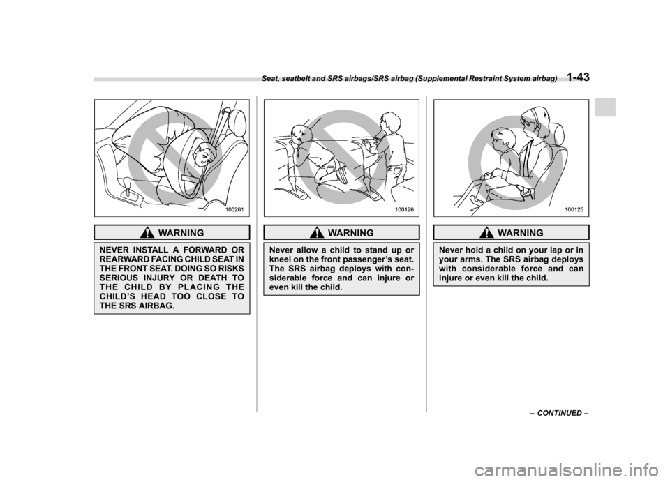 SUBARU CROSSTREK 2018 Manual PDF (73,1)
北米Model "A1320BE-C" EDITED: 2017/ 10/ 10
WARNING
NEVER INSTALL A FORWARD OR
REARWARD FACING CHILD SEAT IN
THE FRONT SEAT. DOING SO RISKS
SERIOUS INJURY OR DEATH TO
THE CHILD BY PLACING THE
SUBARU CROSSTREK 2018 Manual PDF (73,1)
北米Model "A1320BE-C" EDITED: 2017/ 10/ 10
WARNING
NEVER INSTALL A FORWARD OR
REARWARD FACING CHILD SEAT IN
THE FRONT SEAT. DOING SO RISKS
SERIOUS INJURY OR DEATH TO
THE CHILD BY PLACING THE