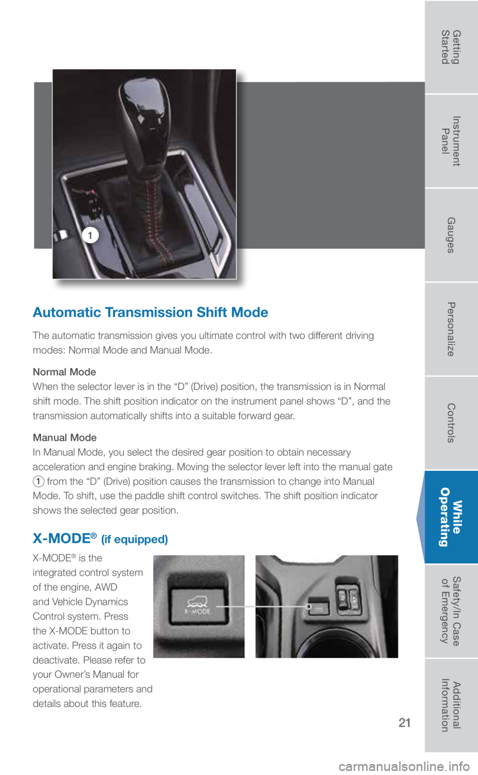 SUBARU CROSSTREK 2018 Quick Guide 21
1
Automatic Transmission Shift Mode
The automatic transmission gives you ultimate control with two different driving
modes: Normal Mode and Manual Mode.
Normal Mode
When the selector lever is in t SUBARU CROSSTREK 2018 Quick Guide 21
1
Automatic Transmission Shift Mode
The automatic transmission gives you ultimate control with two different driving
modes: Normal Mode and Manual Mode.
Normal Mode
When the selector lever is in t