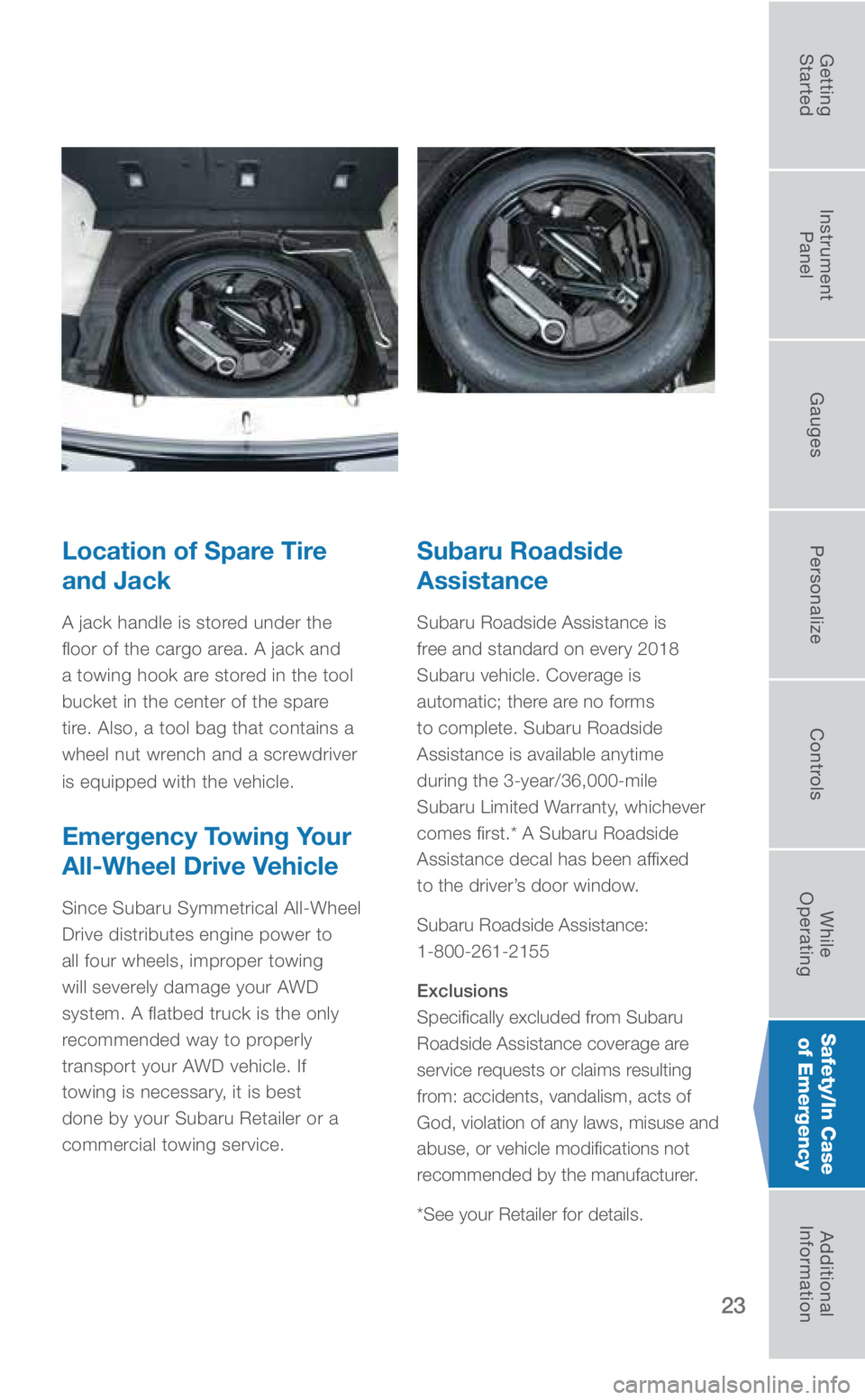 SUBARU CROSSTREK 2018 Quick Guide 23
Location of Spare Tire
and Jack
A jack handle is stored under the
floor of the cargo area. A jack and
a towing hook are stored in the tool
bucket in the center of the spare
tire. Also, a tool SUBARU CROSSTREK 2018 Quick Guide 23
Location of Spare Tire
and Jack
A jack handle is stored under the
floor of the cargo area. A jack and
a towing hook are stored in the tool
bucket in the center of the spare
tire. Also, a tool