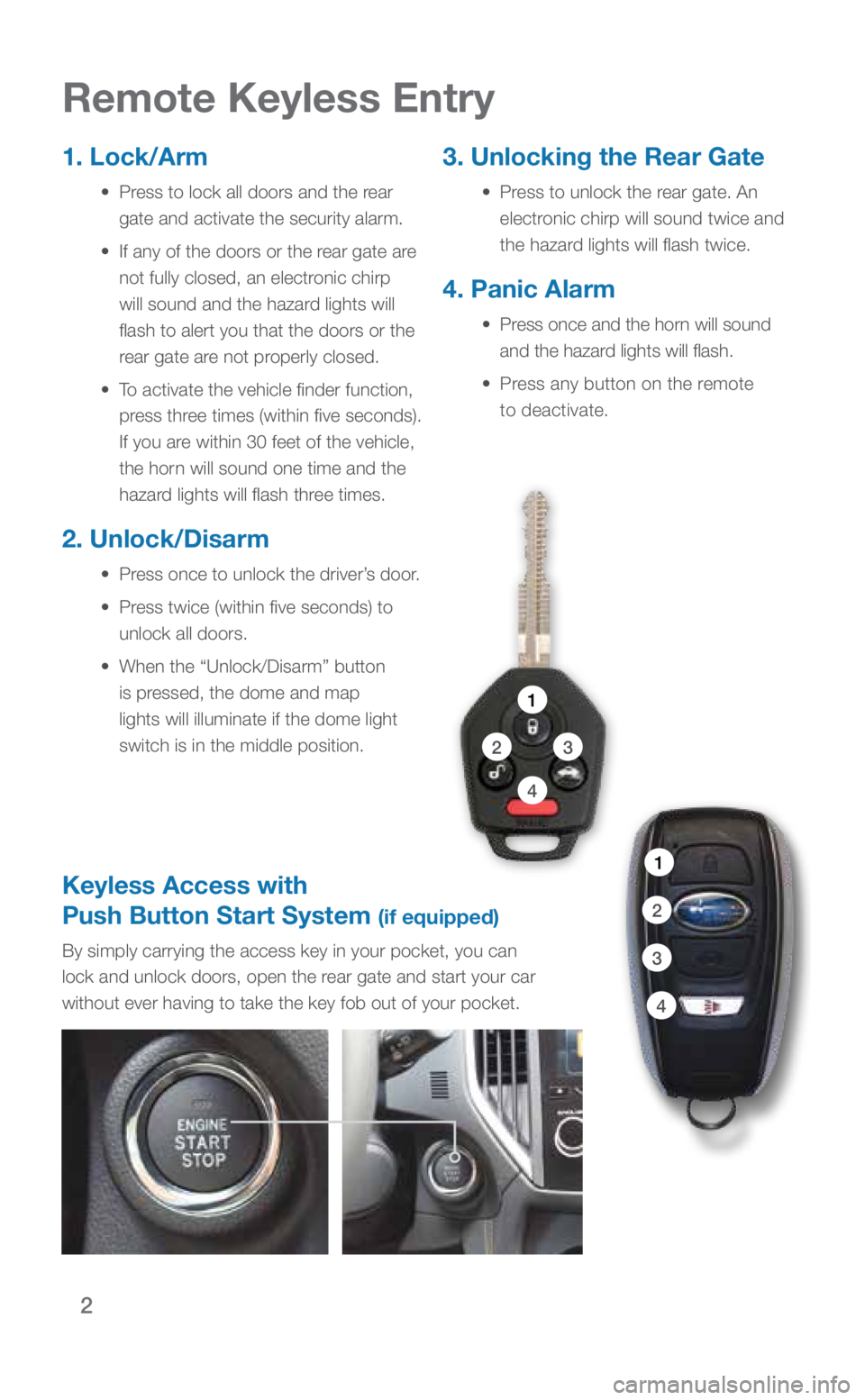 SUBARU CROSSTREK 2018 Quick Guide 2
Remote Keyless Entry
1. Lock/Arm
• Press to lock all doors and the rear
gate and activate the security alarm.
• If any of the doors or the rear gate are
not fully closed, an electronic SUBARU CROSSTREK 2018 Quick Guide 2
Remote Keyless Entry
1. Lock/Arm
• Press to lock all doors and the rear
gate and activate the security alarm.
• If any of the doors or the rear gate are
not fully closed, an electronic