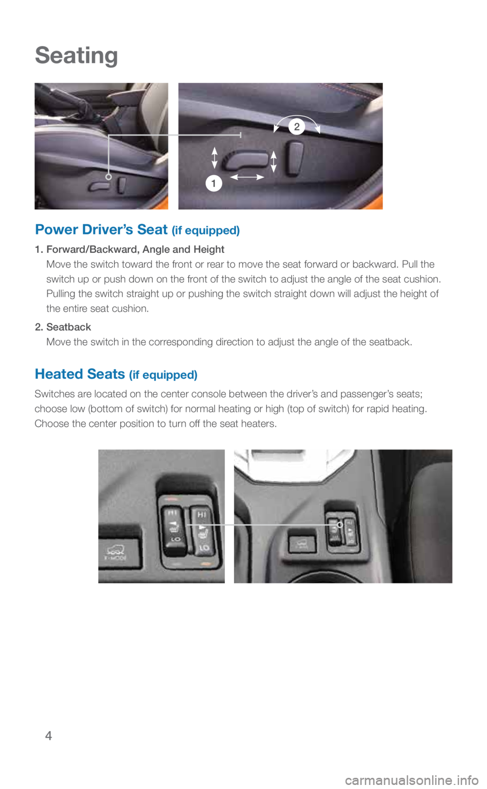SUBARU CROSSTREK 2018 Quick Guide 4
Power Driver’s Seat (if equipped)
1. Forward/Backward, Angle and Height
Move the switch toward the front or rear to move the seat forward or backward. Pull the
switch up or push down on the fro SUBARU CROSSTREK 2018 Quick Guide 4
Power Driver’s Seat (if equipped)
1. Forward/Backward, Angle and Height
Move the switch toward the front or rear to move the seat forward or backward. Pull the
switch up or push down on the fro
