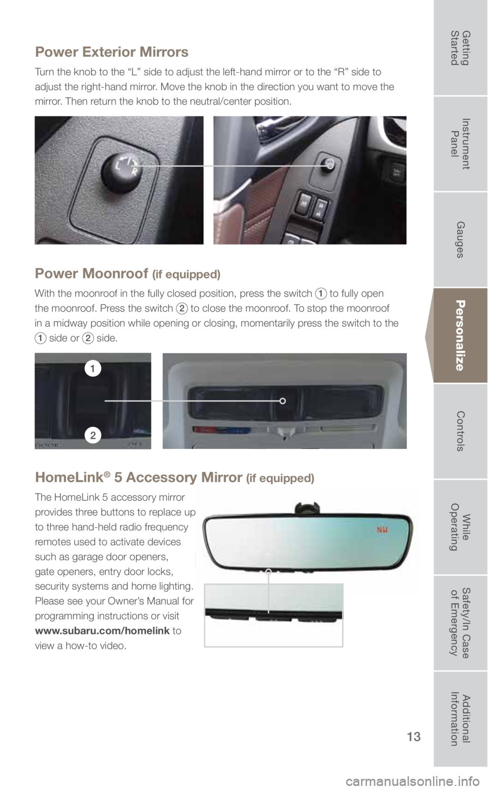 SUBARU FORESTER 2018 Quick Guide 13
Power Exterior Mirrors
Turn the knob to the “L” side to adjust the left-hand mirror or to the “R” side to
adjust the right-hand mirror. Move the knob in the direction you want to move the SUBARU FORESTER 2018 Quick Guide 13
Power Exterior Mirrors
Turn the knob to the “L” side to adjust the left-hand mirror or to the “R” side to
adjust the right-hand mirror. Move the knob in the direction you want to move the