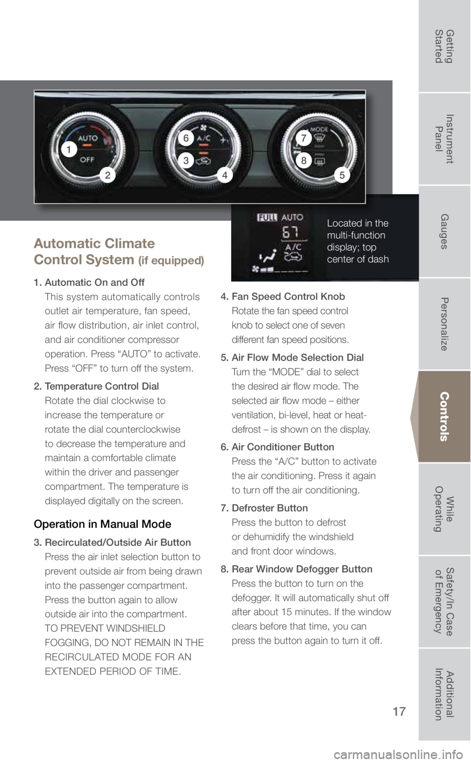 SUBARU FORESTER 2018 Quick Guide 17
Automatic Climate
Control System
(if equipped)
1. Automatic On and Off This system automatically controls
outlet air temperature, fan speed,
air flow distribution, air inlet control,
and air SUBARU FORESTER 2018 Quick Guide 17
Automatic Climate
Control System
(if equipped)
1. Automatic On and Off This system automatically controls
outlet air temperature, fan speed,
air flow distribution, air inlet control,
and air