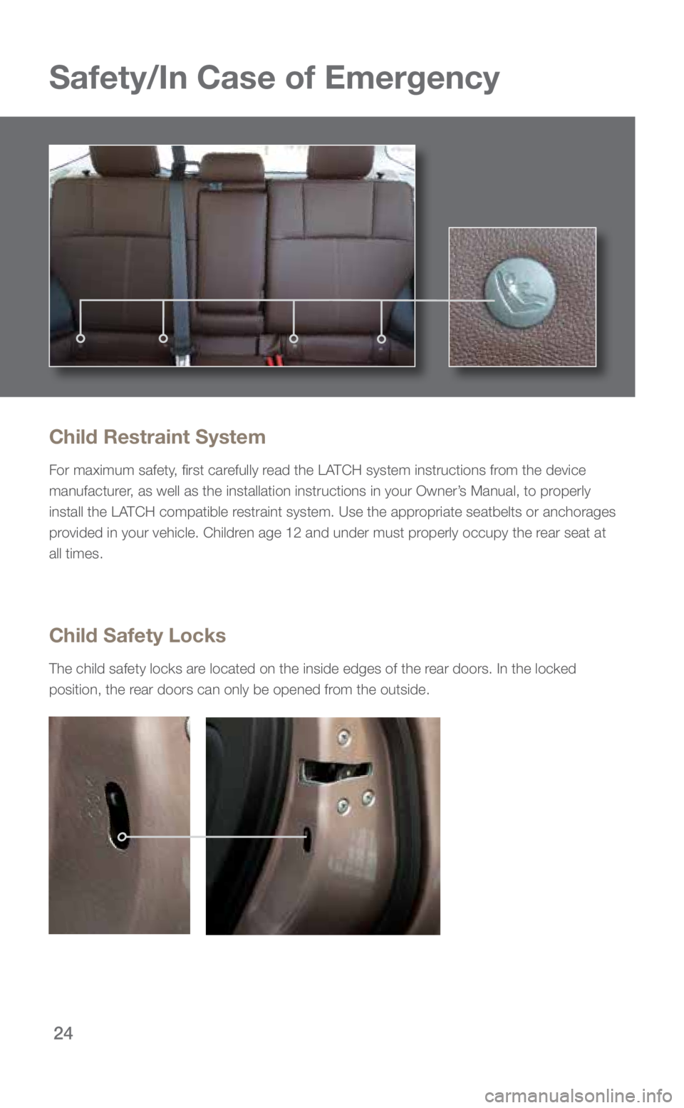 SUBARU FORESTER 2018 Quick Guide 24
Safety/In Case of Emergency
Child Restraint System
For maximum safety, first carefully read the LATCH system instructions from the device
manufacturer, as well as the installation instructions in SUBARU FORESTER 2018 Quick Guide 24
Safety/In Case of Emergency
Child Restraint System
For maximum safety, first carefully read the LATCH system instructions from the device
manufacturer, as well as the installation instructions in