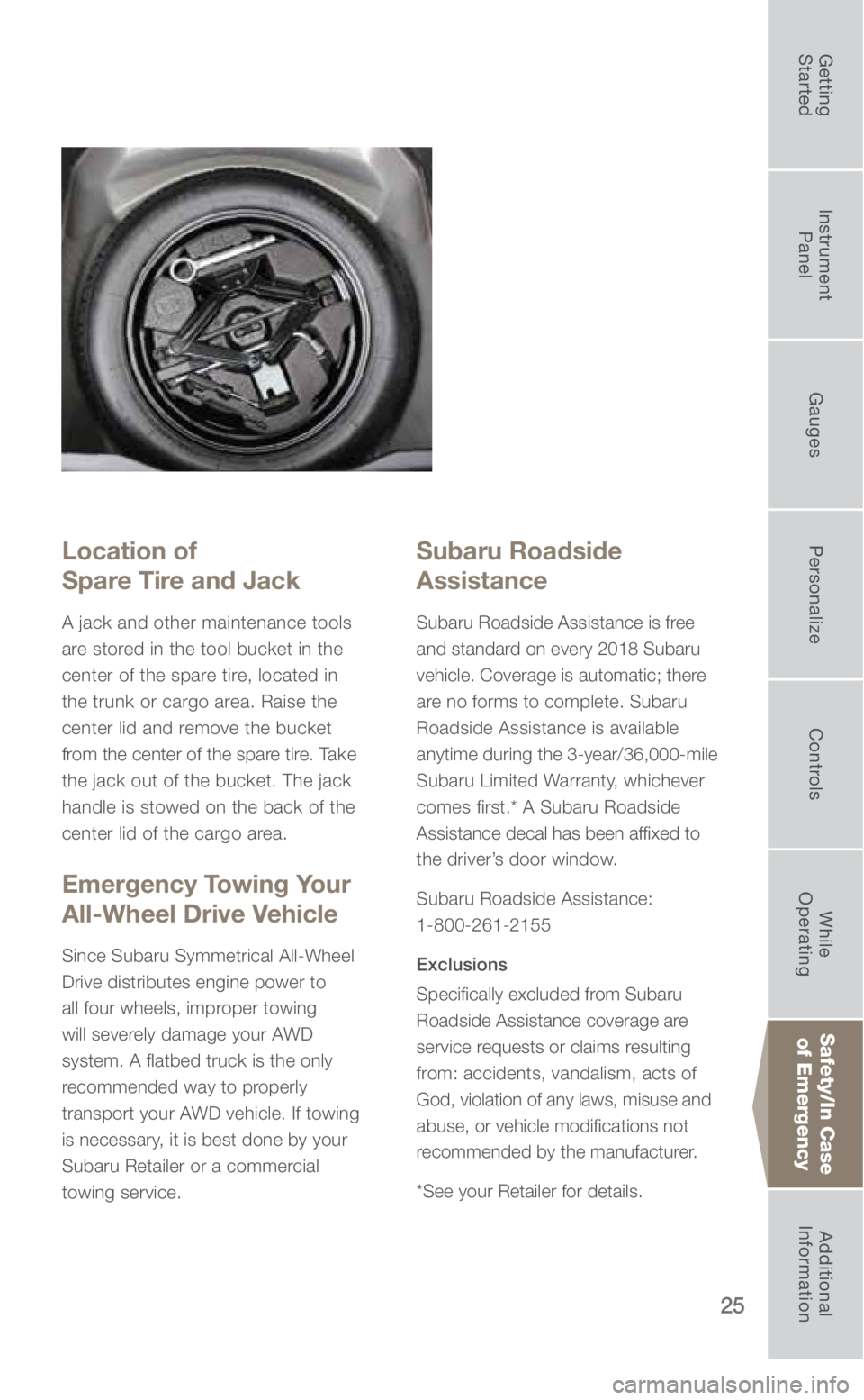 SUBARU FORESTER 2018 Quick Guide 25
Location of
Spare Tire and Jack
A jack and other maintenance tools
are stored in the tool bucket in the
center of the spare tire, located in
the trunk or cargo area. Raise the
center lid and SUBARU FORESTER 2018 Quick Guide 25
Location of
Spare Tire and Jack
A jack and other maintenance tools
are stored in the tool bucket in the
center of the spare tire, located in
the trunk or cargo area. Raise the
center lid and