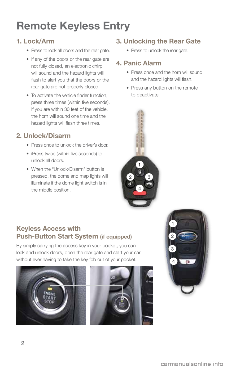 SUBARU FORESTER 2018 Quick Guide 2
Remote Keyless Entry
Keyless Access with
Push-Button Start System
(if equipped)
By simply carrying the access key in your pocket, you can
lock and unlock doors, open the rear gate and start your SUBARU FORESTER 2018 Quick Guide 2
Remote Keyless Entry
Keyless Access with
Push-Button Start System
(if equipped)
By simply carrying the access key in your pocket, you can
lock and unlock doors, open the rear gate and start your