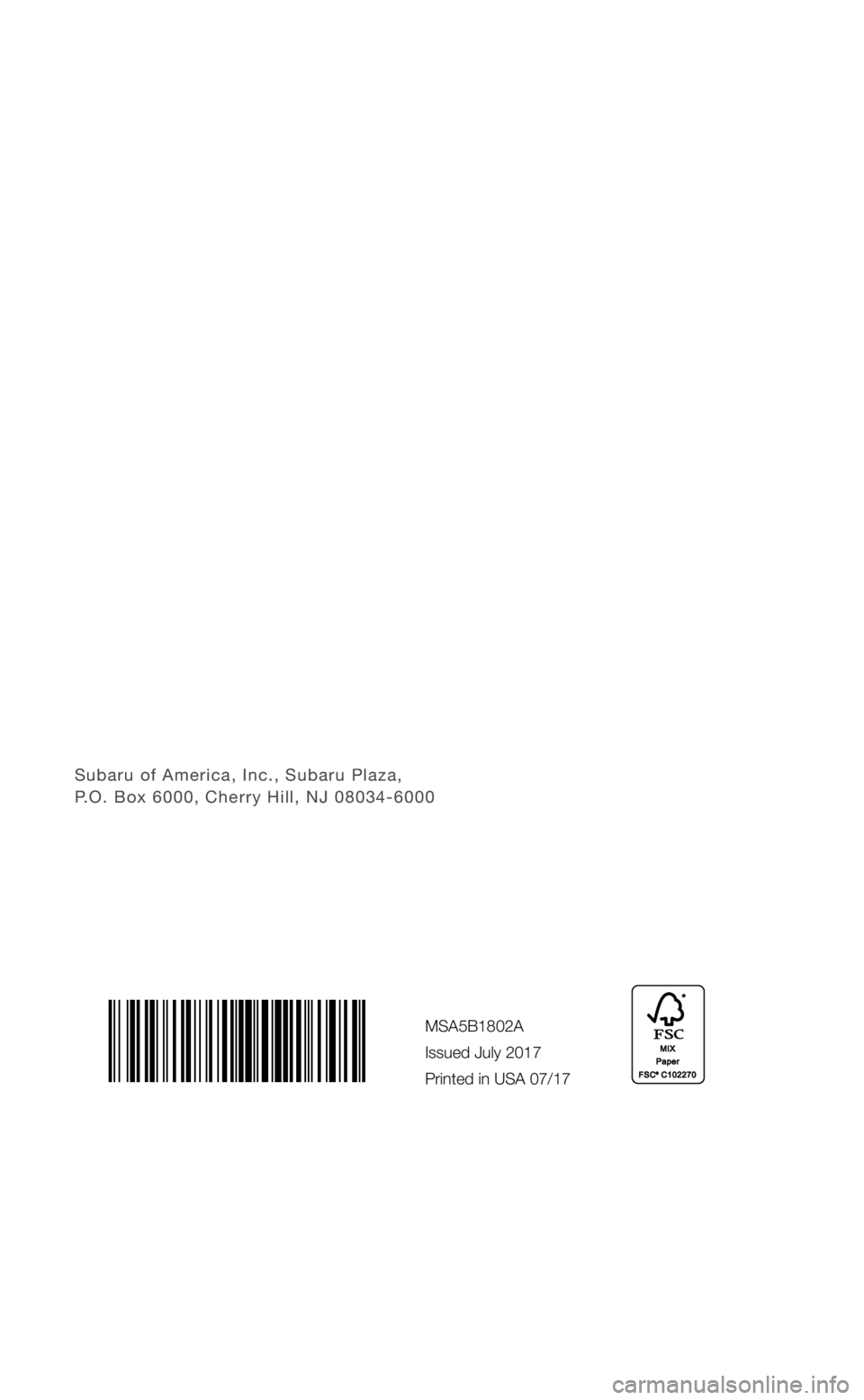 SUBARU FORESTER 2018  Quick Guide Subaru of America, Inc., Subaru Plaza,  P.O. Box 6000, Cherry Hill, NJ 08034-6000
MSA5B1802A
Issued July 2017 
Printed in USA 07/17
3053392_18b_Subaru_Forester_QRG_061117.indd   16/12/17   8:47 AM 