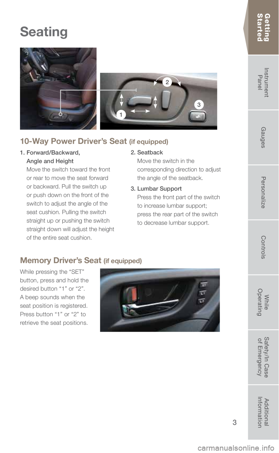 SUBARU FORESTER 2018 Quick Guide 3
10-Way Power Driver’s Seat (if equipped)
1. Forward/Backward, Angle and Height
Move the switch toward the front
or rear to move the seat forward
or backward. Pull the switch up
or push down SUBARU FORESTER 2018 Quick Guide 3
10-Way Power Driver’s Seat (if equipped)
1. Forward/Backward, Angle and Height
Move the switch toward the front
or rear to move the seat forward
or backward. Pull the switch up
or push down