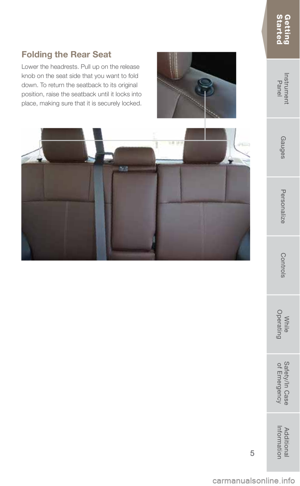 SUBARU FORESTER 2018 Quick Guide 5
Folding the Rear Seat
Lower the headrests. Pull up on the release
knob on the seat side that you want to fold
down. To return the seatback to its original
position, raise the seatback until it l SUBARU FORESTER 2018 Quick Guide 5
Folding the Rear Seat
Lower the headrests. Pull up on the release
knob on the seat side that you want to fold
down. To return the seatback to its original
position, raise the seatback until it l