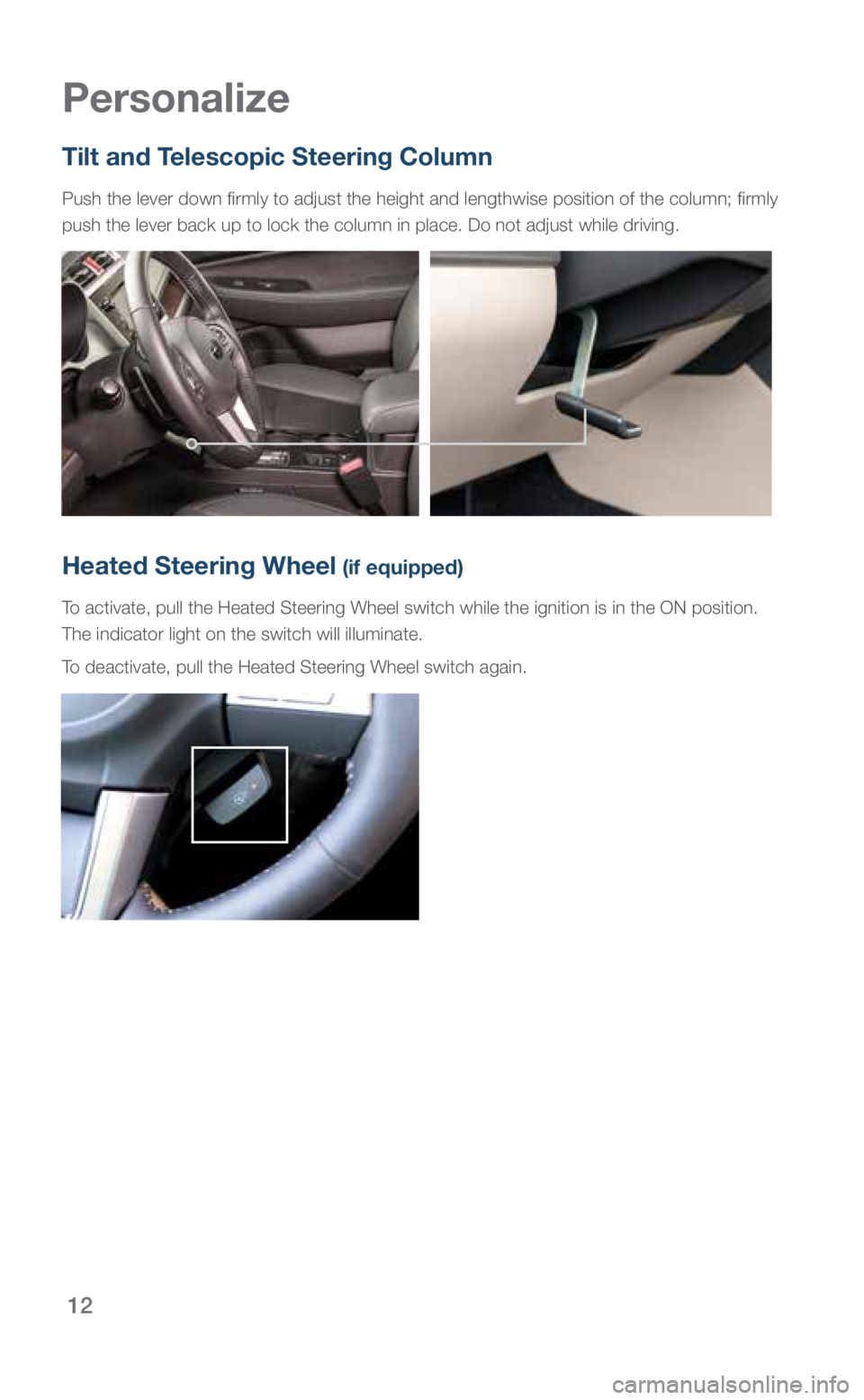 SUBARU OUTBACK 2018 Quick Guide 12
Personalize
Heated Steering Wheel (if equipped)
To activate, pull the Heated Steering Wheel switch while the ignition is \
in the ON position.
The indicator light on the switch will illuminate.
To SUBARU OUTBACK 2018 Quick Guide 12
Personalize
Heated Steering Wheel (if equipped)
To activate, pull the Heated Steering Wheel switch while the ignition is \
in the ON position.
The indicator light on the switch will illuminate.
To
