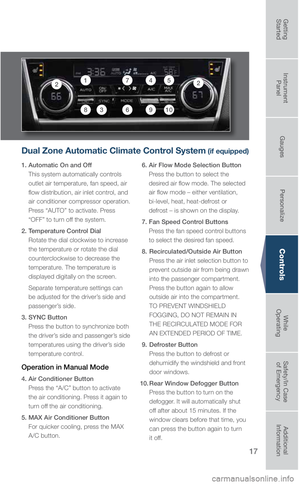 SUBARU OUTBACK 2018 Quick Guide 17
Dual Zone Automatic Climate Control System (if equipped)
1. Automatic On and Off This system automatically controls
outlet air temperature, fan speed, air
flow distribution, air inlet control, an SUBARU OUTBACK 2018 Quick Guide 17
Dual Zone Automatic Climate Control System (if equipped)
1. Automatic On and Off This system automatically controls
outlet air temperature, fan speed, air
flow distribution, air inlet control, an