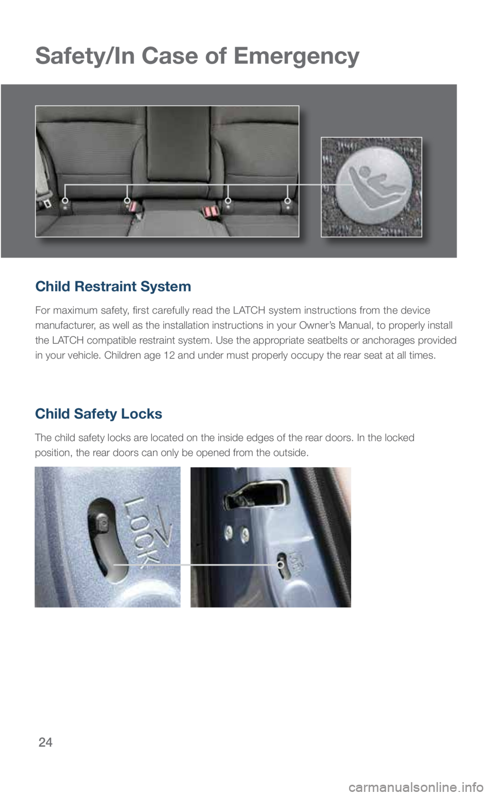 SUBARU OUTBACK 2018 Quick Guide 24
Safety/In Case of Emergency
Child Restraint System
For maximum safety, first carefully read the LATCH system instructions from the device
manufacturer, as well as the installation instructions in SUBARU OUTBACK 2018 Quick Guide 24
Safety/In Case of Emergency
Child Restraint System
For maximum safety, first carefully read the LATCH system instructions from the device
manufacturer, as well as the installation instructions in