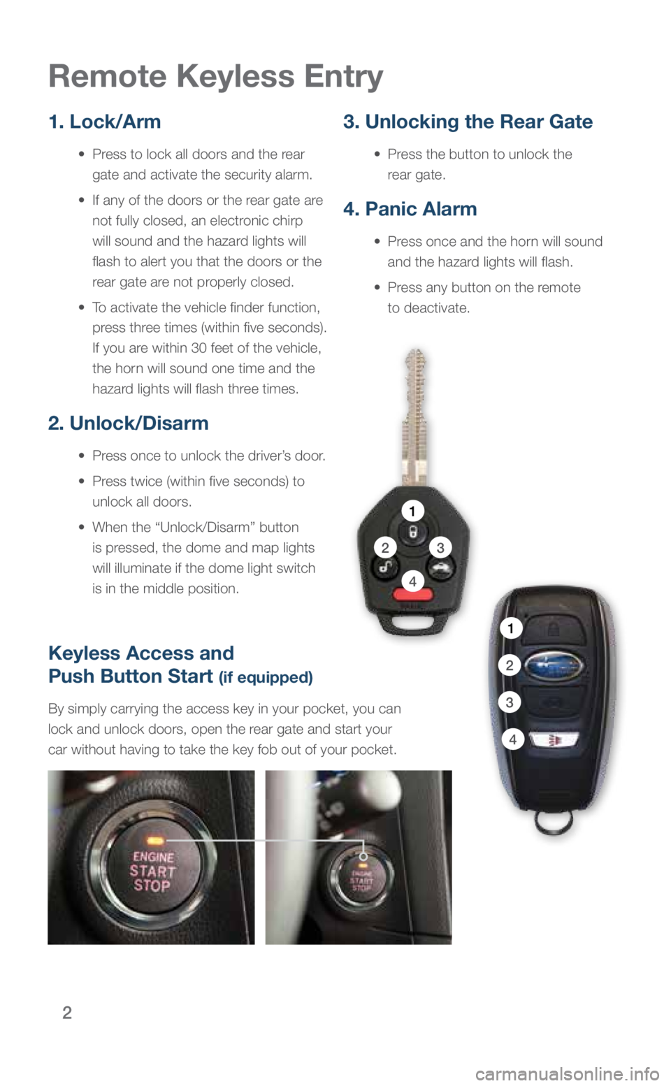 SUBARU OUTBACK 2018 Quick Guide 2
Remote Keyless Entry
1. Lock/Arm
• Press to lock all doors and the rear
gate and activate the security alarm.
• If any of the doors or the rear gate are
not fully closed, an electronic SUBARU OUTBACK 2018 Quick Guide 2
Remote Keyless Entry
1. Lock/Arm
• Press to lock all doors and the rear
gate and activate the security alarm.
• If any of the doors or the rear gate are
not fully closed, an electronic
