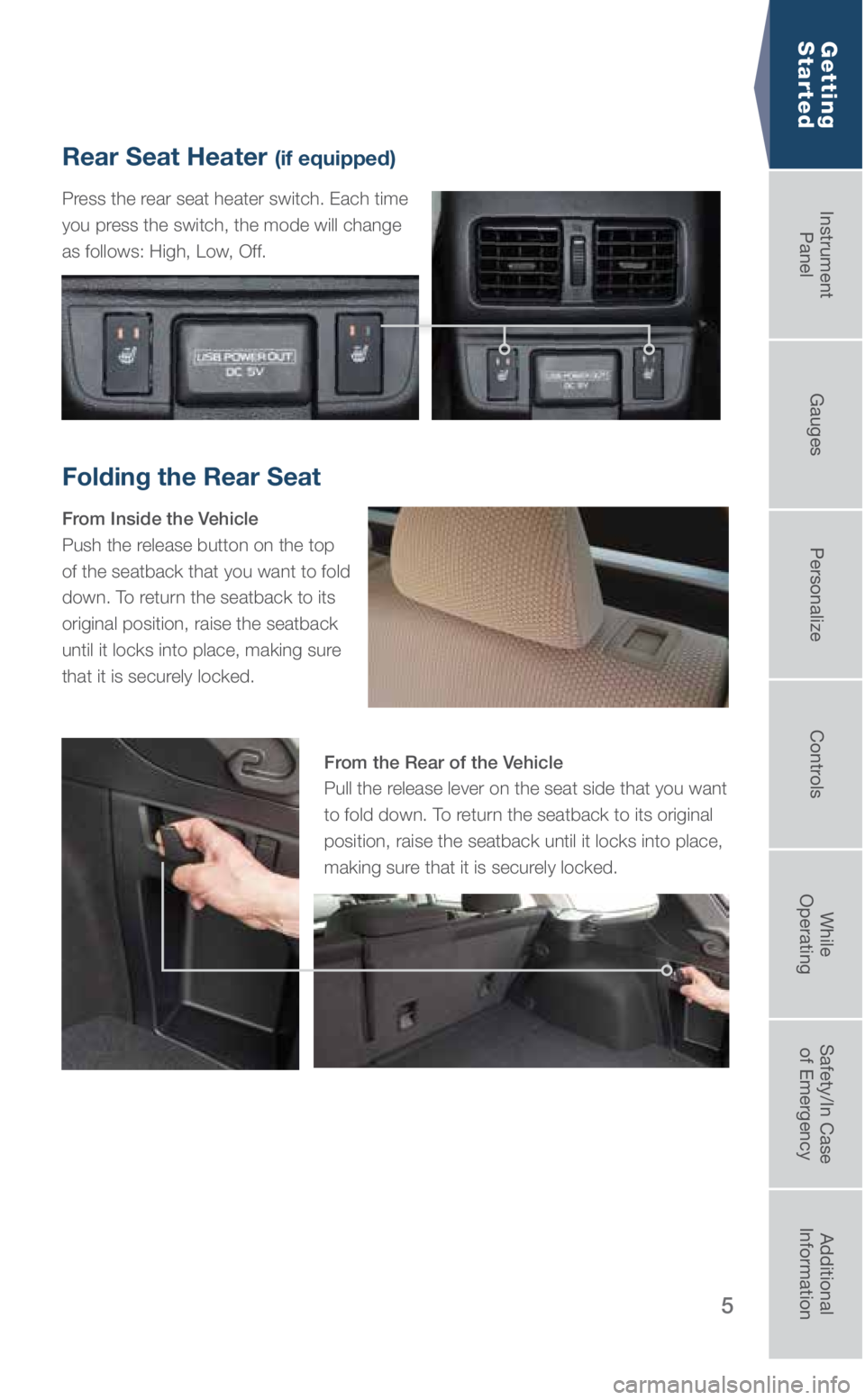 SUBARU OUTBACK 2018  Quick Guide 5
Folding the Rear Seat
From Inside the Vehicle
Push the release button on the top 
of the seatback that you want to fold 
down. To return the seatback to its 
original position, raise the seatback 
u