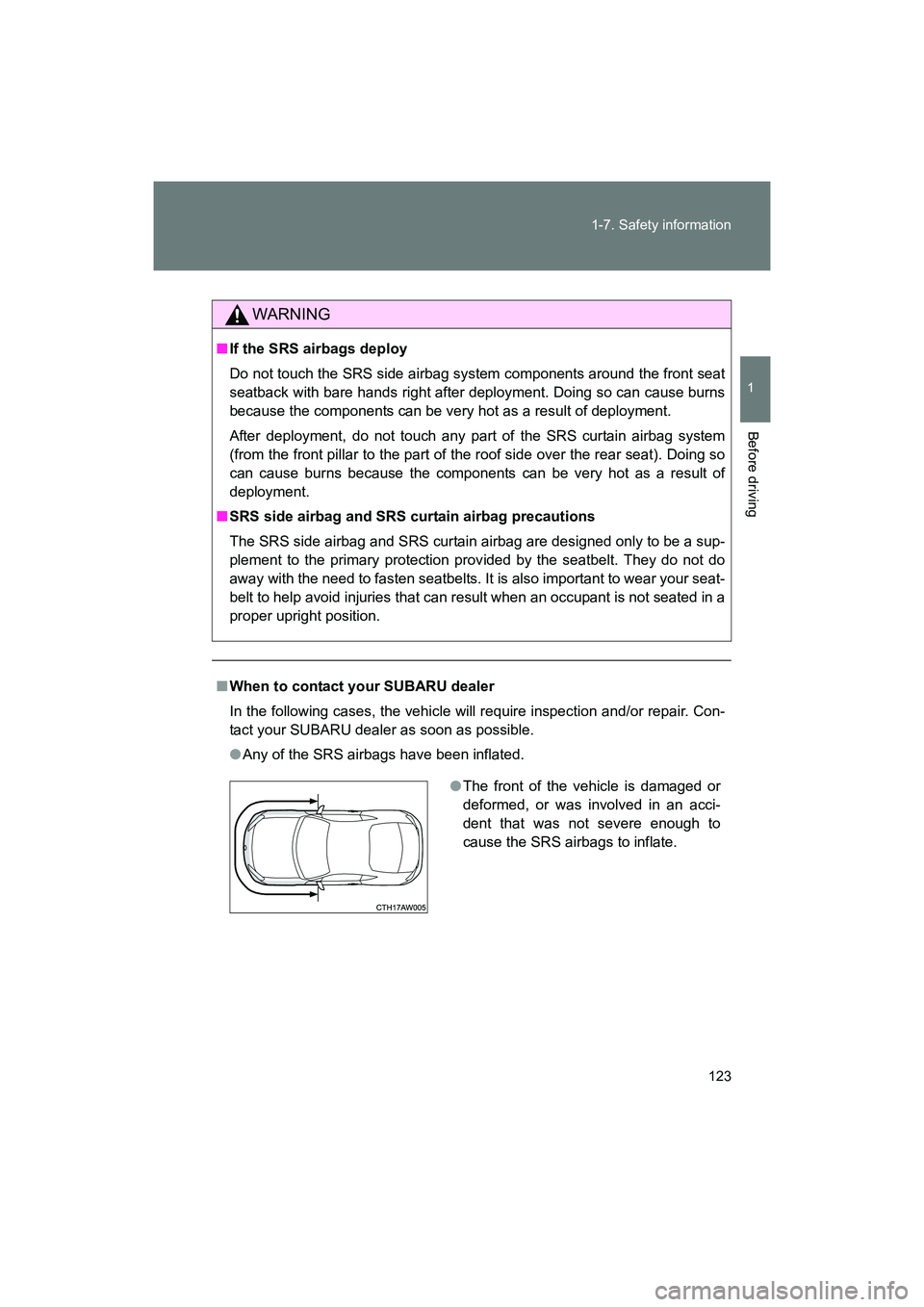SUBARU BRZ 2018 Owners Manual 123
1-7. Safety information
1
Before driving
BRZ_U (A4450BE-A)
WARNING
■
If the SRS airbags deploy
Do not touch the SRS side airbag system components around the front seat
seatback with bare hands r SUBARU BRZ 2018 Owners Manual 123
1-7. Safety information
1
Before driving
BRZ_U (A4450BE-A)
WARNING
■
If the SRS airbags deploy
Do not touch the SRS side airbag system components around the front seat
seatback with bare hands r