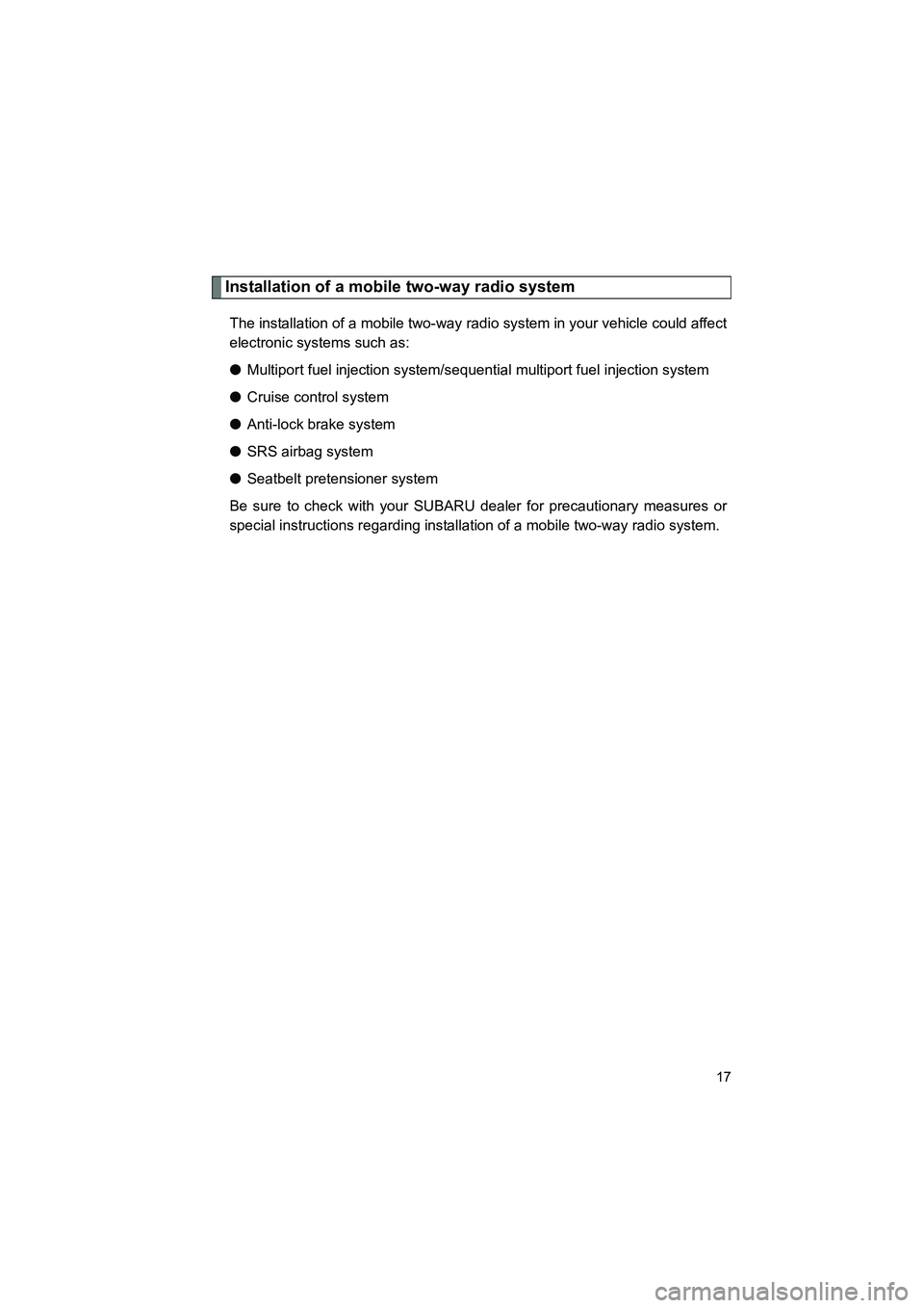 SUBARU BRZ 2018 User Guide BRZ_U (A4450BE-A)
17
Installation of a mobile two-way radio system
The installation of a mobile two-way radio system in your vehicle could affect
electronic systems such as:
●Multiport fuel injectio SUBARU BRZ 2018 User Guide BRZ_U (A4450BE-A)
17
Installation of a mobile two-way radio system
The installation of a mobile two-way radio system in your vehicle could affect
electronic systems such as:
●Multiport fuel injectio