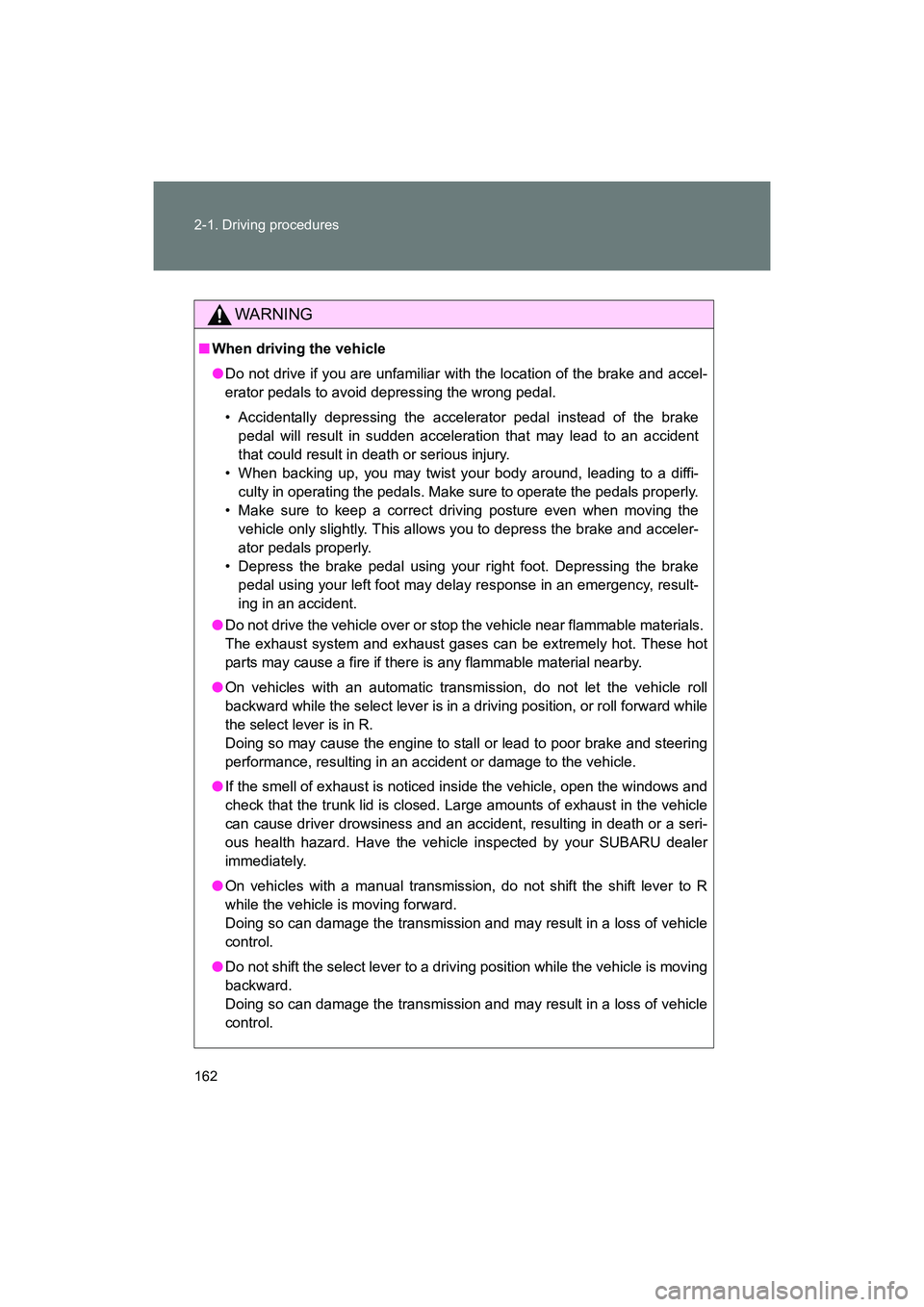 SUBARU BRZ 2018 Owners Manual 162 2-1. Driving procedures
BRZ_U (A4450BE-A)
WARNING
■When driving the vehicle
●Do not drive if you are unfamiliar with the location of the brake and accel-
erator pedals to avoid depressing the SUBARU BRZ 2018 Owners Manual 162 2-1. Driving procedures
BRZ_U (A4450BE-A)
WARNING
■When driving the vehicle
●Do not drive if you are unfamiliar with the location of the brake and accel-
erator pedals to avoid depressing the