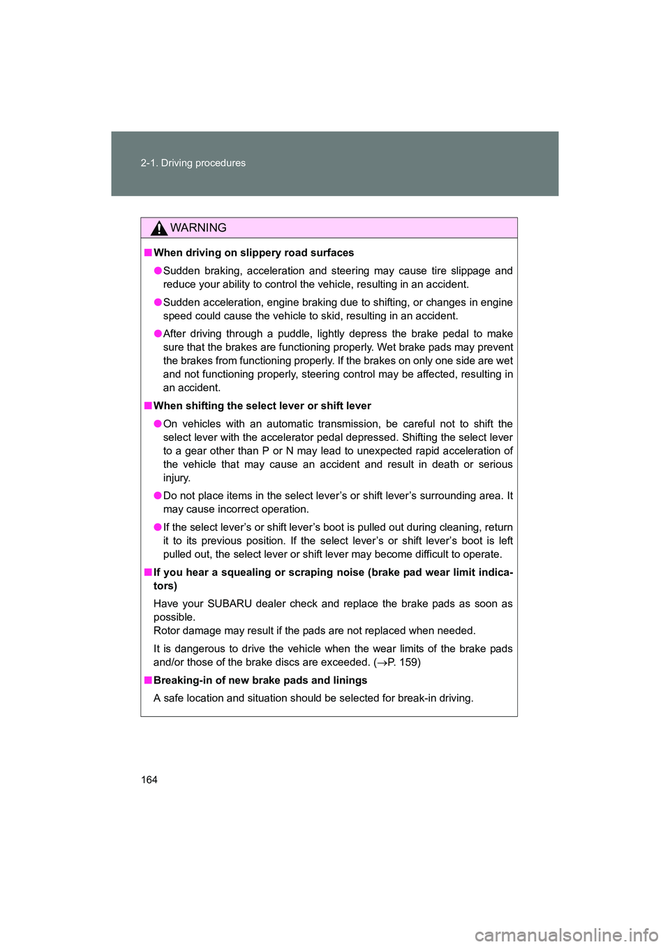 SUBARU BRZ 2018 Owners Manual 164 2-1. Driving procedures
BRZ_U (A4450BE-A)
WARNING
■When driving on slippery road surfaces
●Sudden braking, acceleration and steering may cause tire slippage and
reduce your ability to control SUBARU BRZ 2018 Owners Manual 164 2-1. Driving procedures
BRZ_U (A4450BE-A)
WARNING
■When driving on slippery road surfaces
●Sudden braking, acceleration and steering may cause tire slippage and
reduce your ability to control
