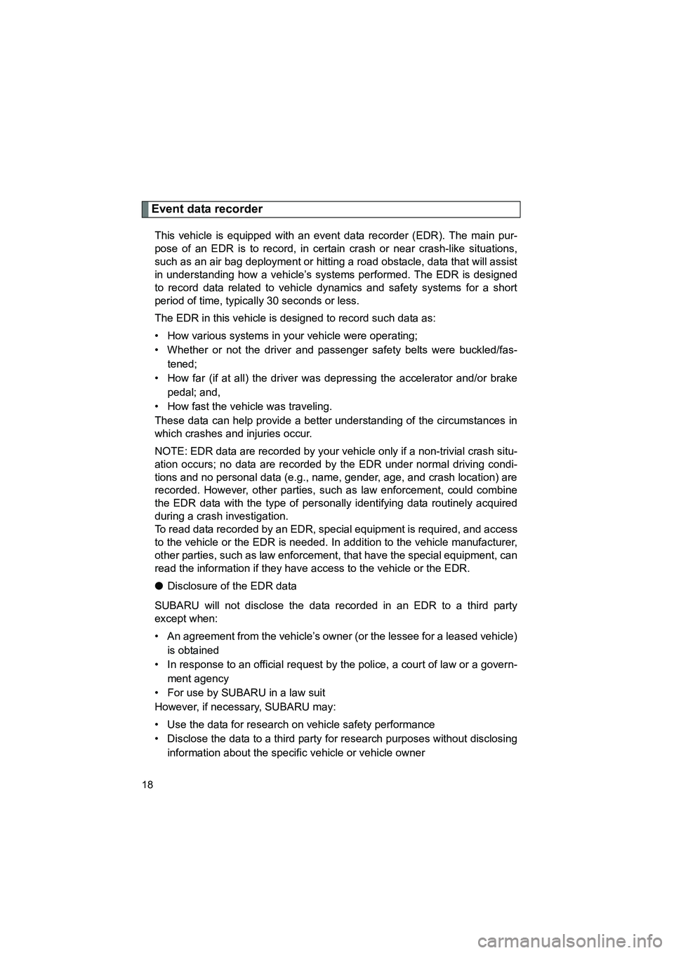 SUBARU BRZ 2018 User Guide BRZ_U (A4450BE-A)
18
Event data recorder
This vehicle is equipped with an event data recorder (EDR). The main pur-
pose of an EDR is to record, in certain crash or near crash-like situations,
such as SUBARU BRZ 2018 User Guide BRZ_U (A4450BE-A)
18
Event data recorder
This vehicle is equipped with an event data recorder (EDR). The main pur-
pose of an EDR is to record, in certain crash or near crash-like situations,
such as