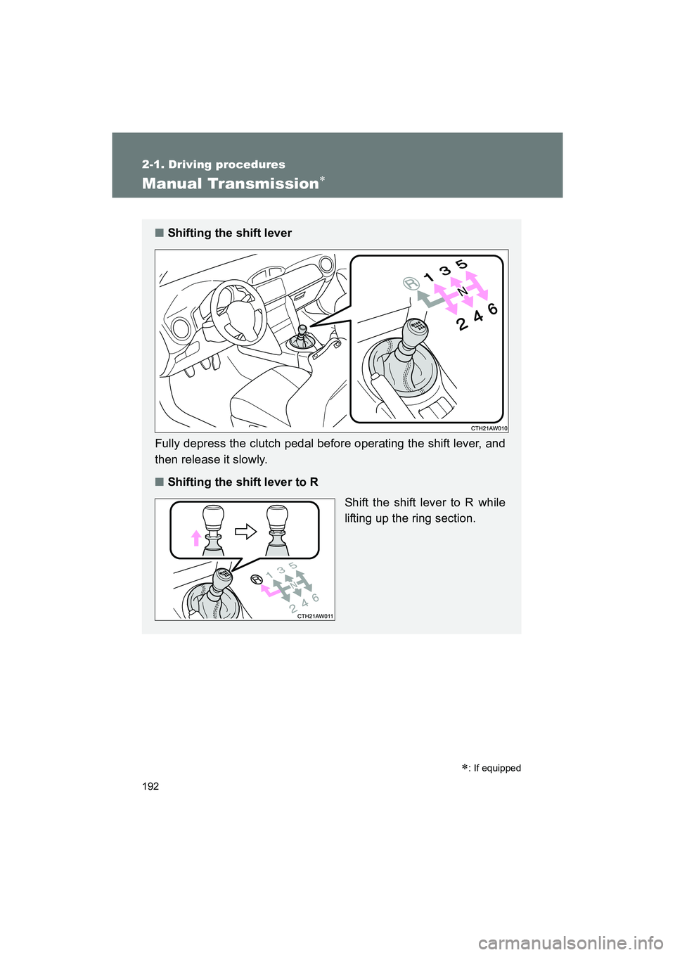 SUBARU BRZ 2018  Owners Manual 192
2-1. Driving procedures
BRZ_U (A4450BE-A)
Manual Transmission∗
∗: If equipped
■Shifting the shift lever
Fully depress the clutch pedal before operating the shift lever, and
then release it s