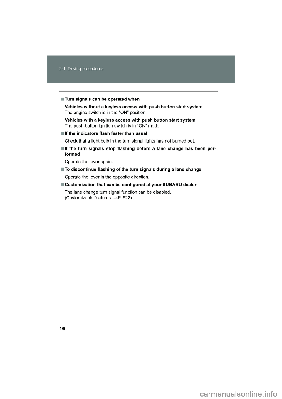 SUBARU BRZ 2018  Owners Manual 196 2-1. Driving procedures
BRZ_U (A4450BE-A)
■Turn signals can be operated when
Vehicles without a keyless access with push button start system
The engine switch is in the “ON” position.
Vehicl