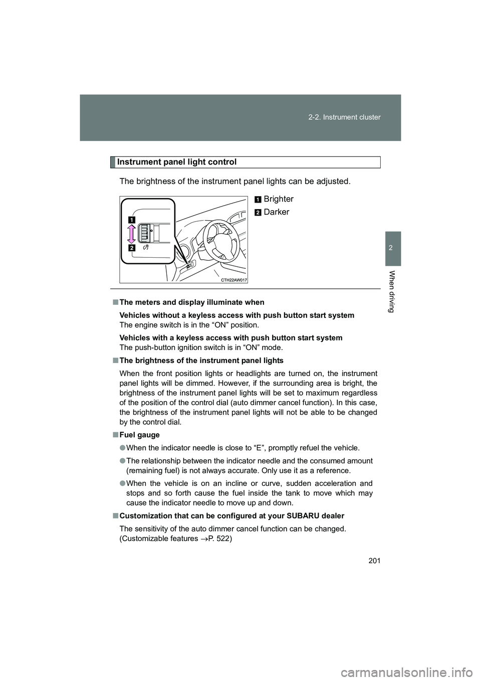 SUBARU BRZ 2018 Owners Manual 201
2-2. Instrument cluster
2
When driving
BRZ_U (A4450BE-A)
Instrument panel light control
The brightness of the instrument panel lights can be adjusted. Brighter
Darker
■The meters and display ill SUBARU BRZ 2018 Owners Manual 201
2-2. Instrument cluster
2
When driving
BRZ_U (A4450BE-A)
Instrument panel light control
The brightness of the instrument panel lights can be adjusted. Brighter
Darker
■The meters and display ill