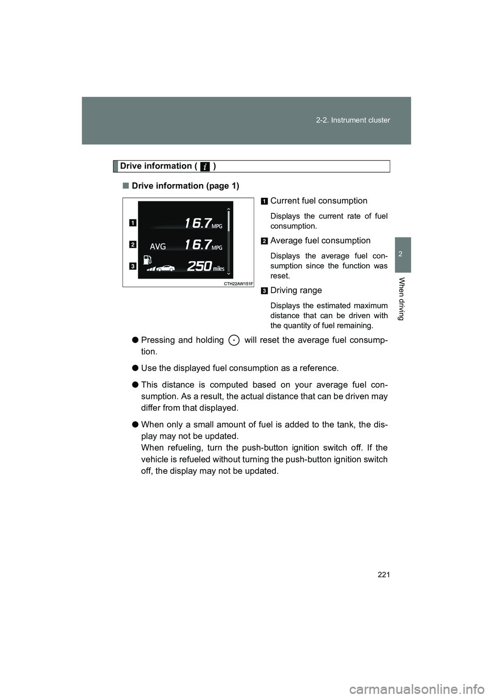 SUBARU BRZ 2018  Owners Manual 221
2-2. Instrument cluster
2
When driving
BRZ_U (A4450BE-A)
Drive information (   )
■ Drive information (page 1)
Current fuel consumption
Displays the current rate of fuel
consumption.
Average fuel