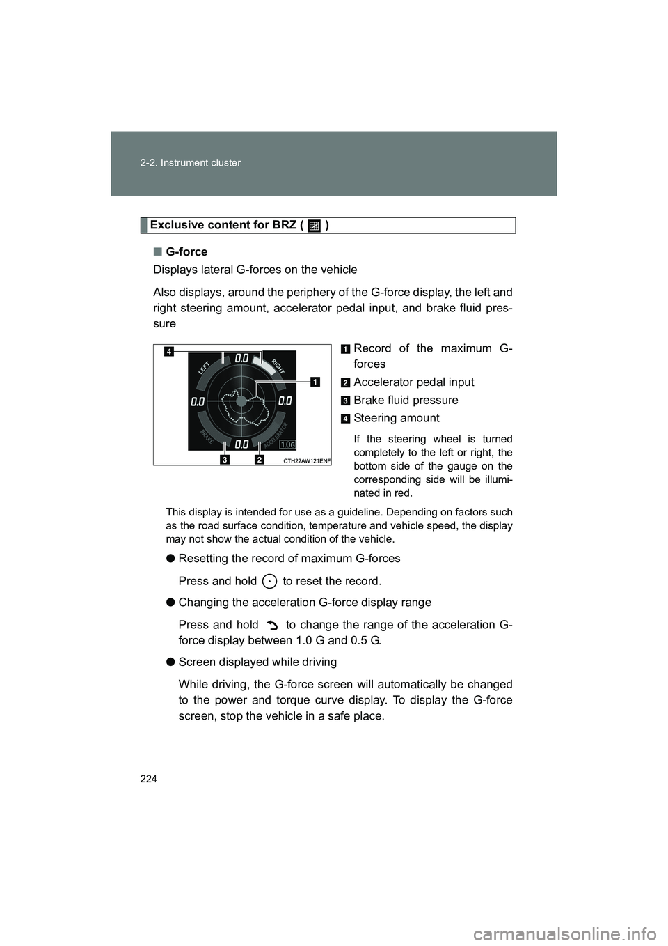 SUBARU BRZ 2018 Owners Manual 224 2-2. Instrument cluster
BRZ_U (A4450BE-A)
Exclusive content for BRZ ( )■ G-force
Displays lateral G-forces on the vehicle
Also displays, around the periphery of the G-force display, the left SUBARU BRZ 2018 Owners Manual 224 2-2. Instrument cluster
BRZ_U (A4450BE-A)
Exclusive content for BRZ ( )■ G-force
Displays lateral G-forces on the vehicle
Also displays, around the periphery of the G-force display, the left