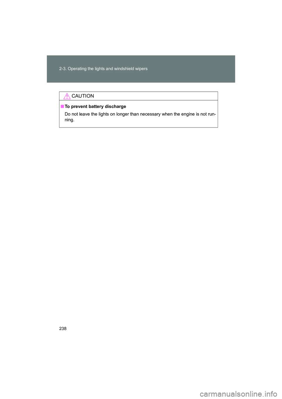 SUBARU BRZ 2018 Owners Manual 238 2-3. Operating the lights and windshield wipers
BRZ_U (A4450BE-A)
CAUTION
■To prevent battery discharge
Do not leave the lights on longer than necessary when the engine is not run-
ning. SUBARU BRZ 2018 Owners Manual 238 2-3. Operating the lights and windshield wipers
BRZ_U (A4450BE-A)
CAUTION
■To prevent battery discharge
Do not leave the lights on longer than necessary when the engine is not run-
ning.