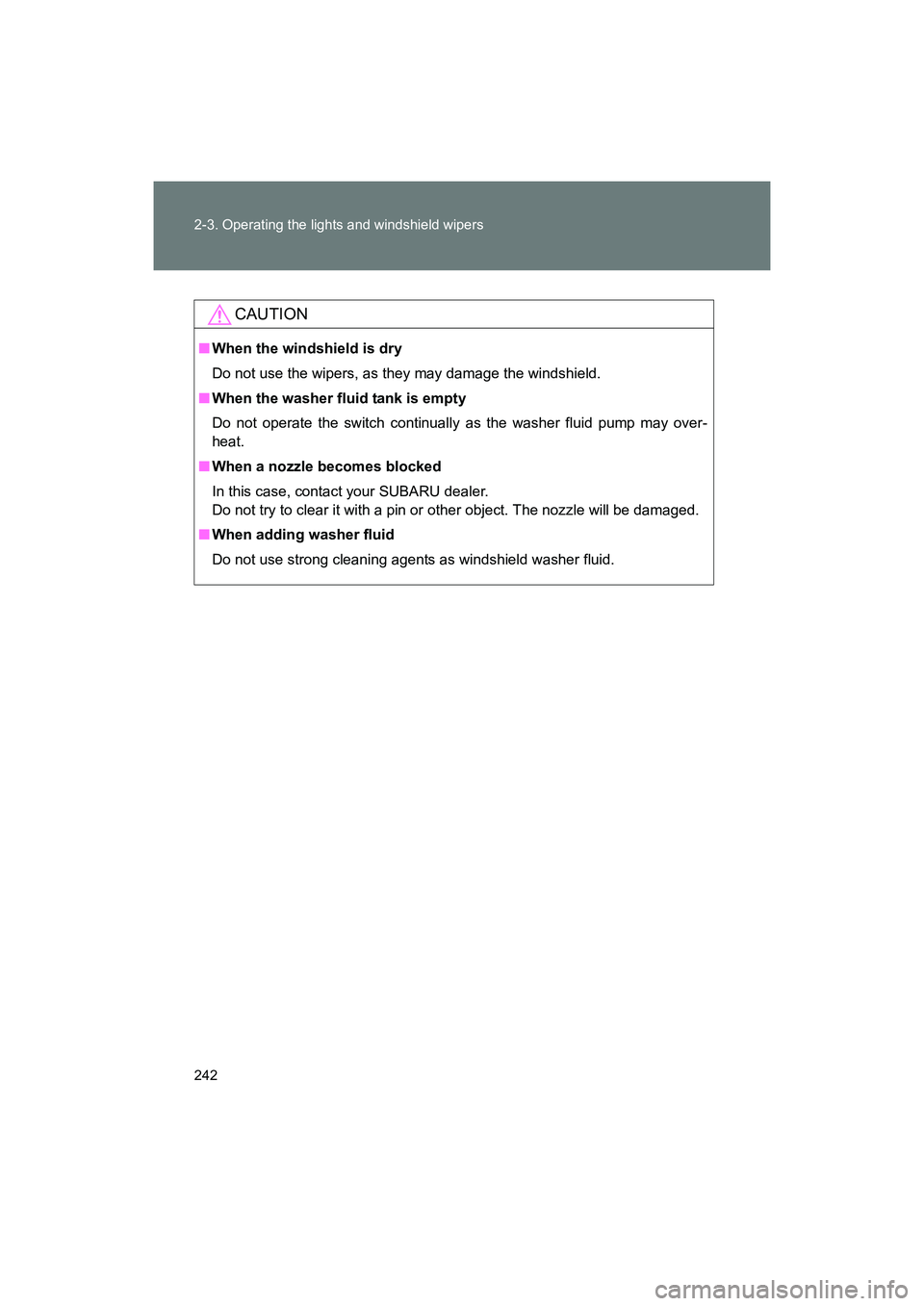 SUBARU BRZ 2018 Owners Manual 242 2-3. Operating the lights and windshield wipers
BRZ_U (A4450BE-A)
CAUTION
■When the windshield is dry
Do not use the wipers, as they may damage the windshield.
■ When the washer fluid tank is SUBARU BRZ 2018 Owners Manual 242 2-3. Operating the lights and windshield wipers
BRZ_U (A4450BE-A)
CAUTION
■When the windshield is dry
Do not use the wipers, as they may damage the windshield.
■ When the washer fluid tank is
