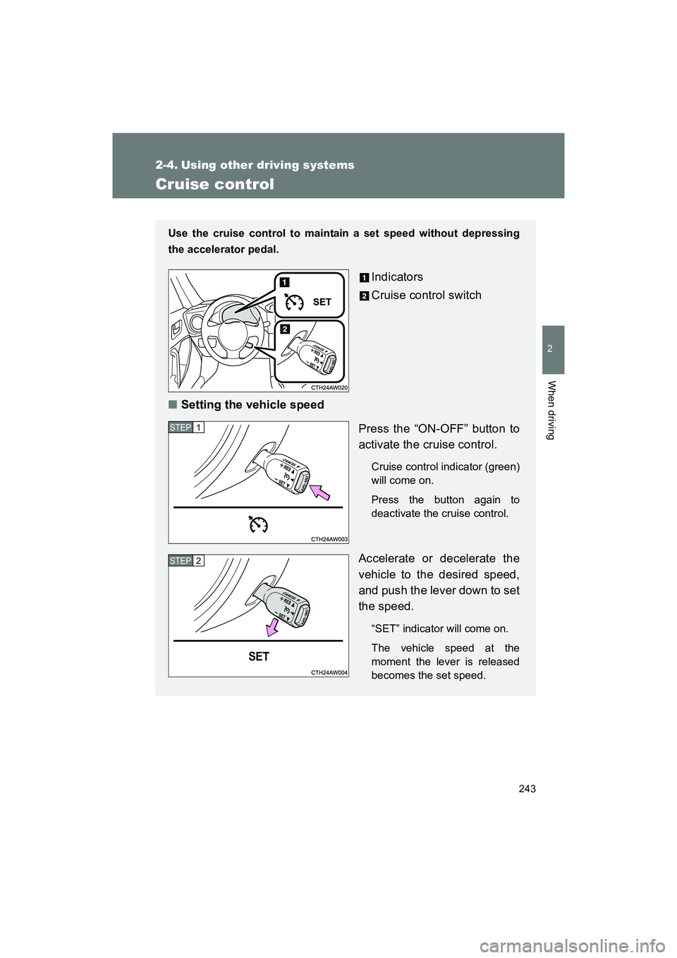 SUBARU BRZ 2018 Owners Manual 243
2
When driving
BRZ_U (A4450BE-A)
2-4. Using other driving systems
Cruise control
Use the cruise control to maintain a set speed without depressing
the accelerator pedal.
Indicators
Cruise control SUBARU BRZ 2018 Owners Manual 243
2
When driving
BRZ_U (A4450BE-A)
2-4. Using other driving systems
Cruise control
Use the cruise control to maintain a set speed without depressing
the accelerator pedal.
Indicators
Cruise control