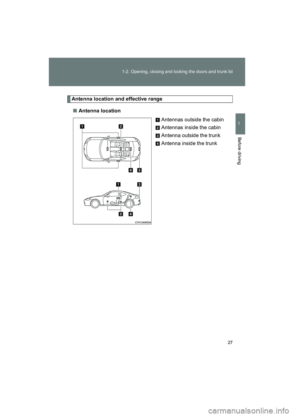 SUBARU BRZ 2018 Owners Manual 27
1-2. Opening, closing and locking the doors and trunk lid
1
Before driving
BRZ_U (A4450BE-A)
Antenna location and effective range
■ Antenna location
Antennas outside the cabin
Antennas inside the SUBARU BRZ 2018 Owners Manual 27
1-2. Opening, closing and locking the doors and trunk lid
1
Before driving
BRZ_U (A4450BE-A)
Antenna location and effective range
■ Antenna location
Antennas outside the cabin
Antennas inside the