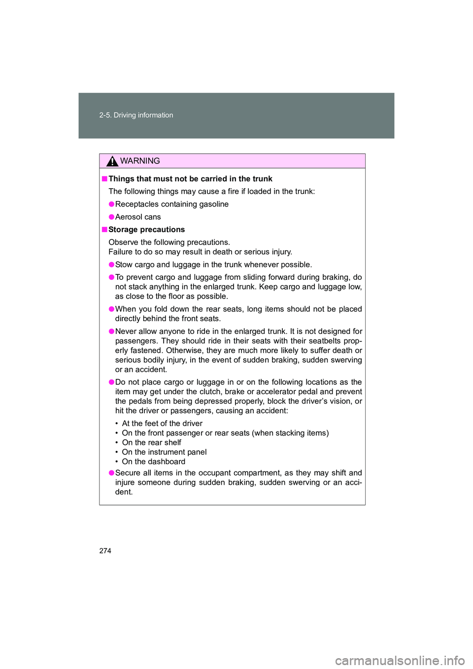 SUBARU BRZ 2018 Owners Manual 274 2-5. Driving information
BRZ_U (A4450BE-A)
WARNING
■Things that must not be carried in the trunk
The following things may cause a fire if loaded in the trunk:
●Receptacles containing gasoline
SUBARU BRZ 2018 Owners Manual 274 2-5. Driving information
BRZ_U (A4450BE-A)
WARNING
■Things that must not be carried in the trunk
The following things may cause a fire if loaded in the trunk:
●Receptacles containing gasoline