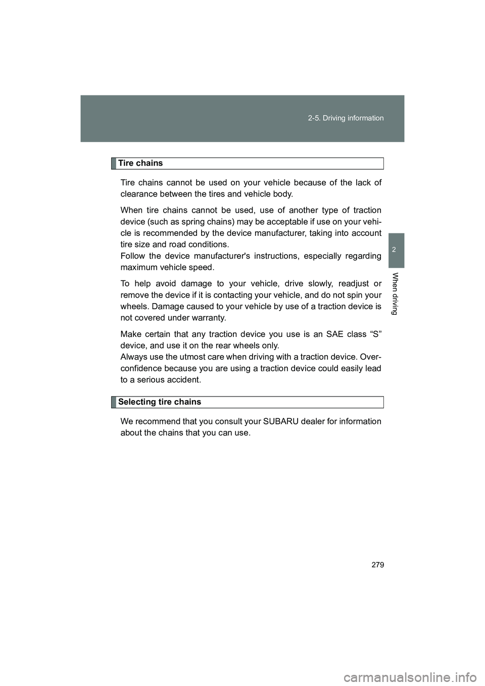 SUBARU BRZ 2018 Owners Manual 279
2-5. Driving information
2
When driving
BRZ_U (A4450BE-A)
Tire chains
Tire chains cannot be used on your vehicle because of the lack of
clearance between the tires and vehicle body.
When tire chai SUBARU BRZ 2018 Owners Manual 279
2-5. Driving information
2
When driving
BRZ_U (A4450BE-A)
Tire chains
Tire chains cannot be used on your vehicle because of the lack of
clearance between the tires and vehicle body.
When tire chai