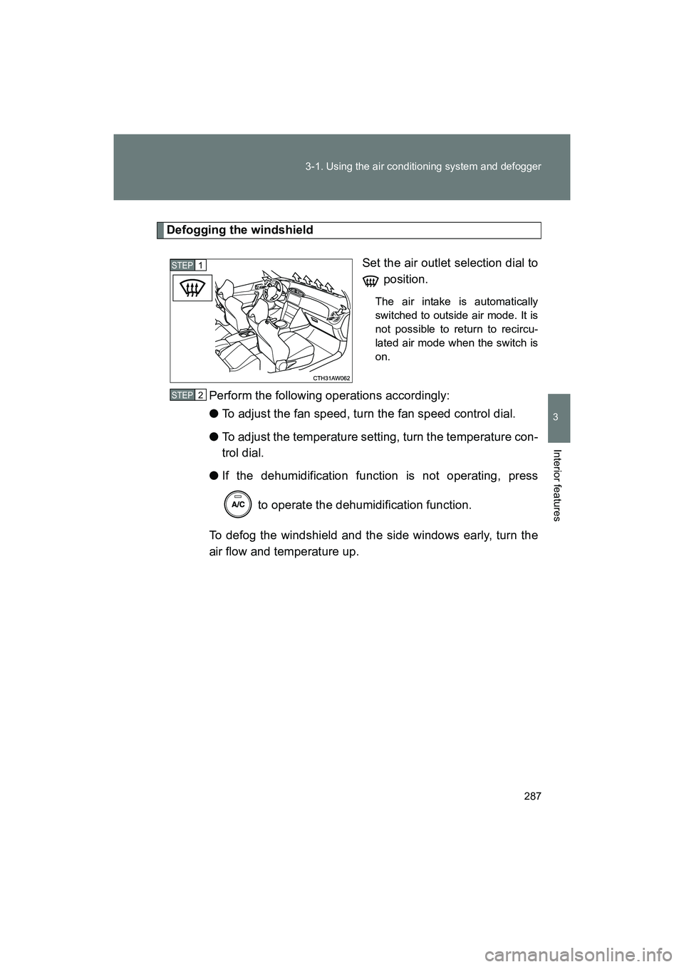 SUBARU BRZ 2018  Owners Manual 287
3-1. Using the air conditioning system and defogger
3
Interior features
BRZ_U (A4450BE-A)
Defogging the windshield
Set the air outlet selection dial to position.
The air intake is automatically
sw