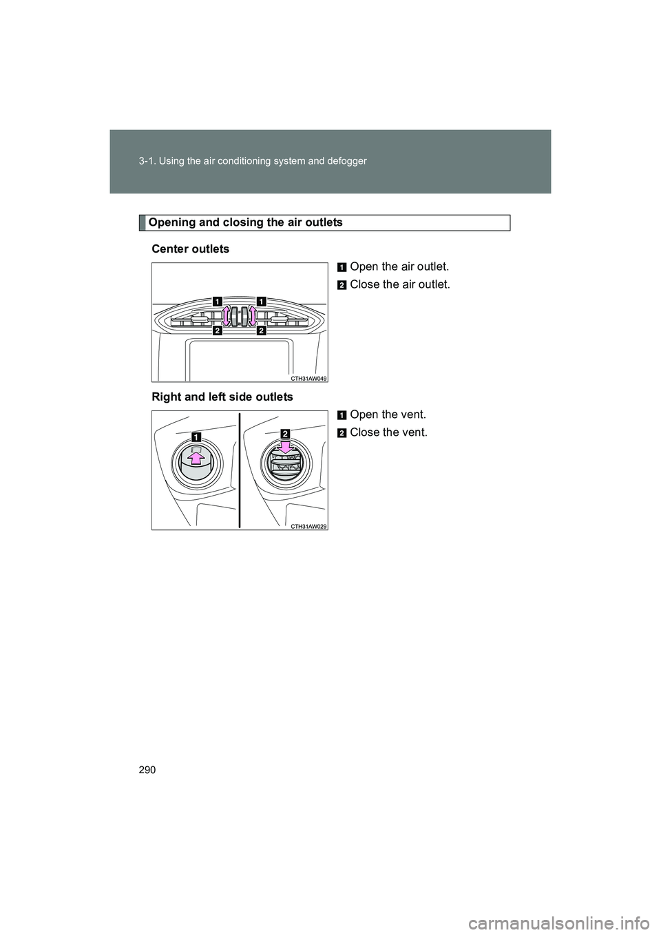 SUBARU BRZ 2018  Owners Manual 290 3-1. Using the air conditioning system and defogger
BRZ_U (A4450BE-A)
Opening and closing the air outletsCenter outlets Open the air outlet.
Close the air outlet.
Right and left side outlets Open 