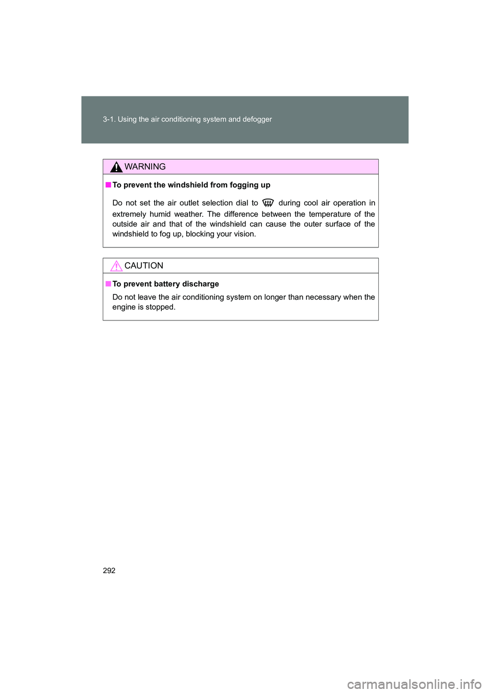 SUBARU BRZ 2018  Owners Manual 292 3-1. Using the air conditioning system and defogger
BRZ_U (A4450BE-A)
WARNING
■To prevent the windshield from fogging up
Do not set the air outlet selection dial to   during cool air operation i